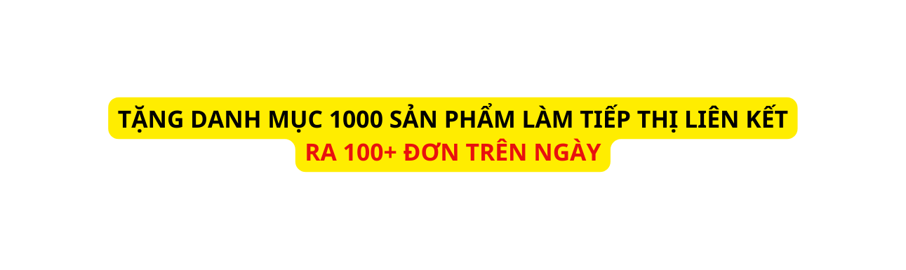 TẶNG DANH MỤC 1000 SẢN PHẨM LÀM TIẾP THỊ LIÊN KẾT RA 100 ĐƠN TRÊN NGÀY